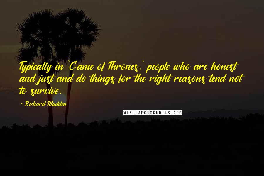 Richard Madden Quotes: Typically in 'Game of Thrones,' people who are honest and just and do things for the right reasons tend not to survive.