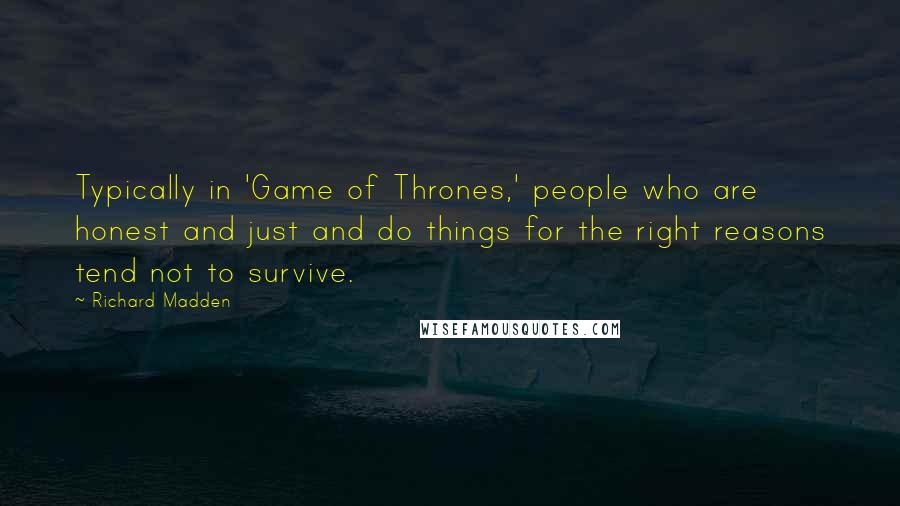 Richard Madden Quotes: Typically in 'Game of Thrones,' people who are honest and just and do things for the right reasons tend not to survive.