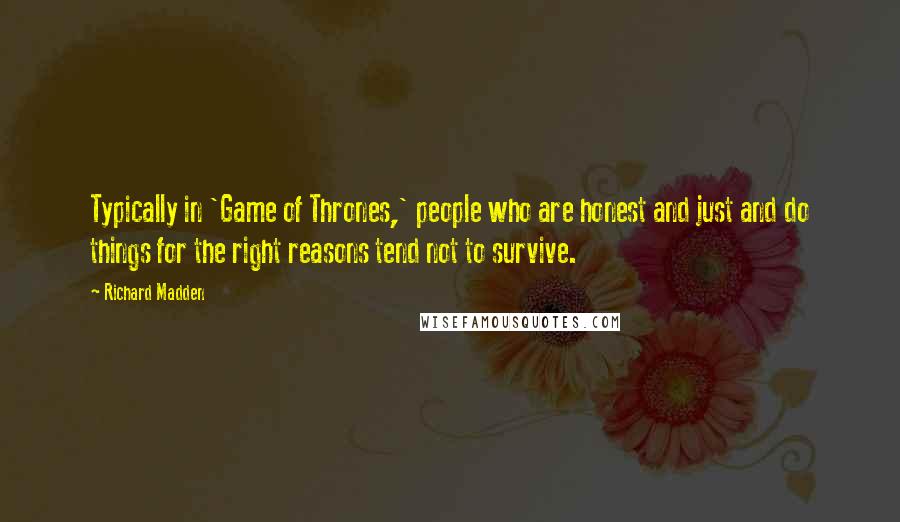 Richard Madden Quotes: Typically in 'Game of Thrones,' people who are honest and just and do things for the right reasons tend not to survive.