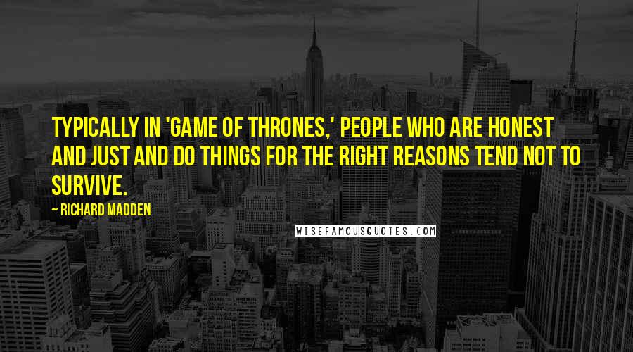 Richard Madden Quotes: Typically in 'Game of Thrones,' people who are honest and just and do things for the right reasons tend not to survive.