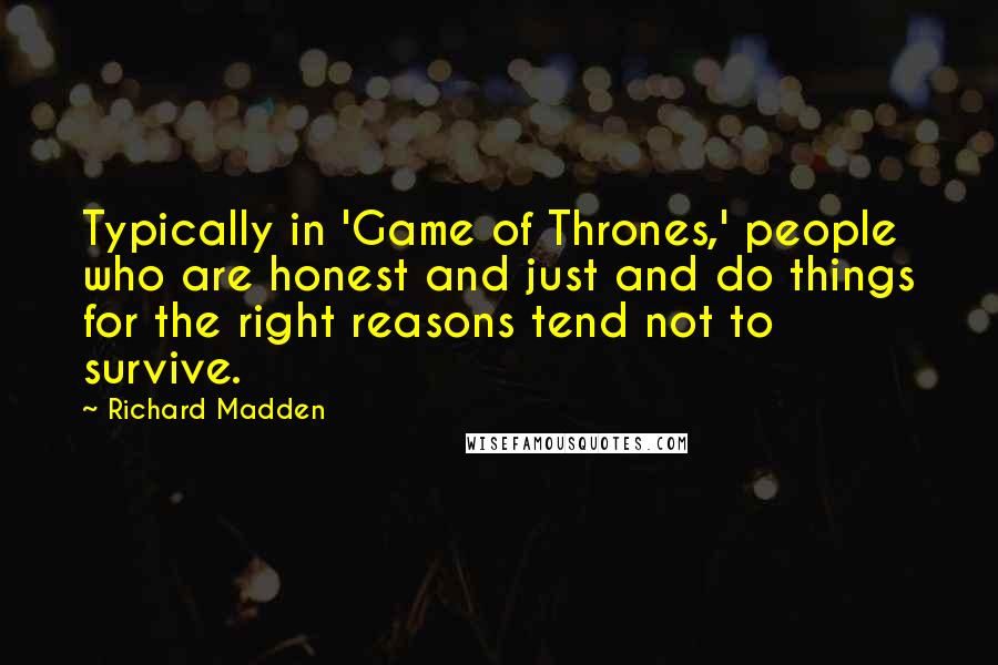 Richard Madden Quotes: Typically in 'Game of Thrones,' people who are honest and just and do things for the right reasons tend not to survive.