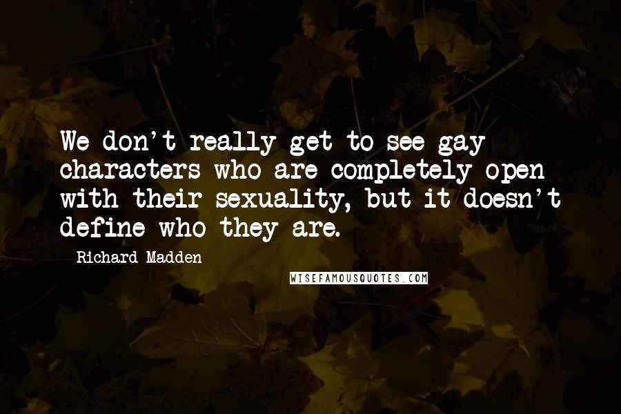 Richard Madden Quotes: We don't really get to see gay characters who are completely open with their sexuality, but it doesn't define who they are.