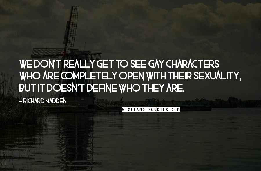 Richard Madden Quotes: We don't really get to see gay characters who are completely open with their sexuality, but it doesn't define who they are.