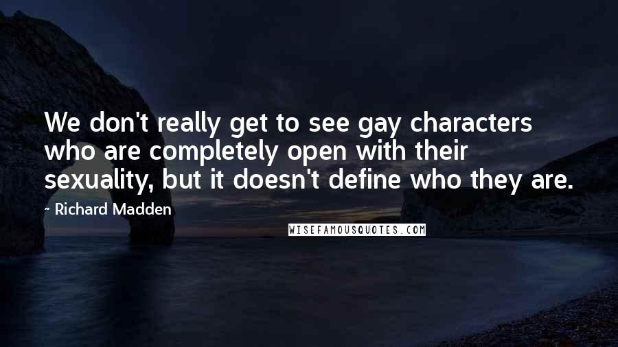 Richard Madden Quotes: We don't really get to see gay characters who are completely open with their sexuality, but it doesn't define who they are.