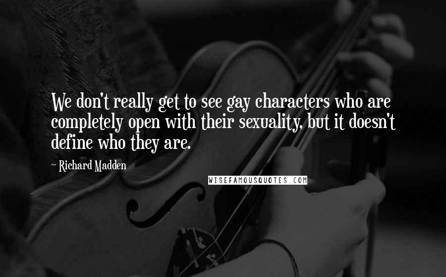 Richard Madden Quotes: We don't really get to see gay characters who are completely open with their sexuality, but it doesn't define who they are.