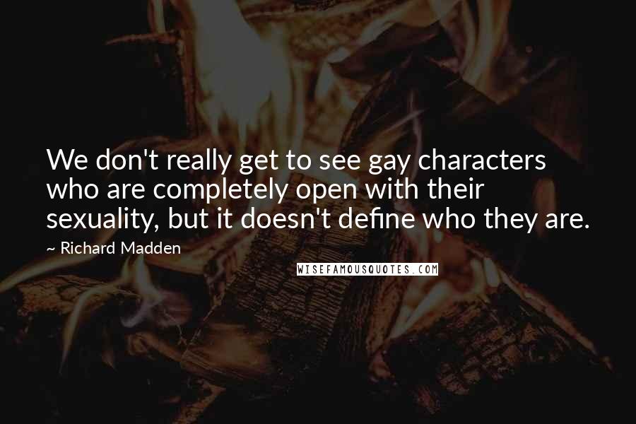 Richard Madden Quotes: We don't really get to see gay characters who are completely open with their sexuality, but it doesn't define who they are.