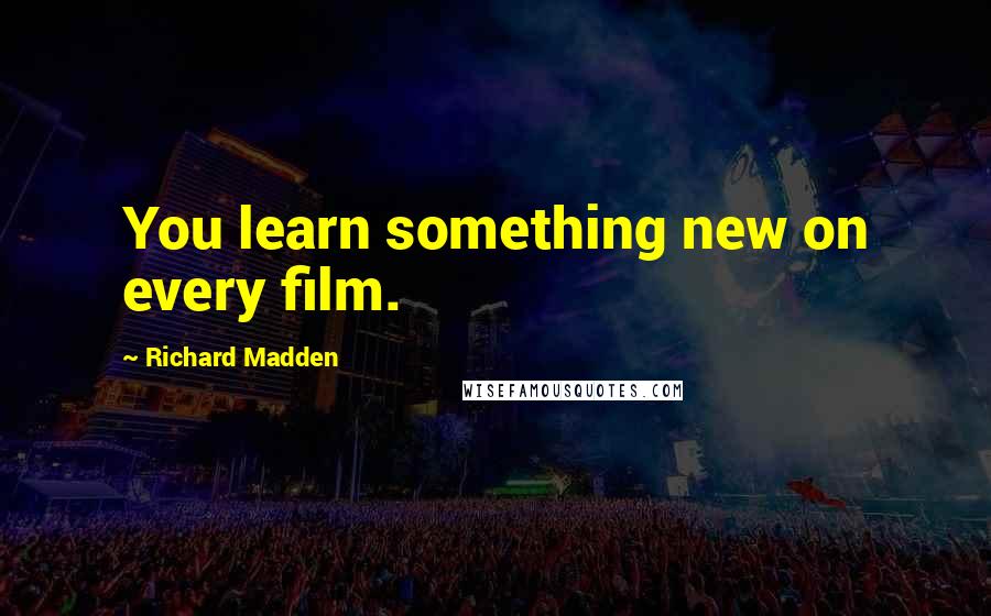 Richard Madden Quotes: You learn something new on every film.