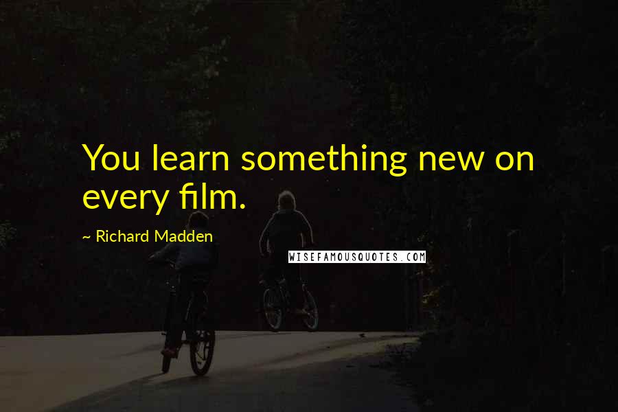 Richard Madden Quotes: You learn something new on every film.