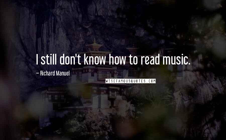 Richard Manuel Quotes: I still don't know how to read music.