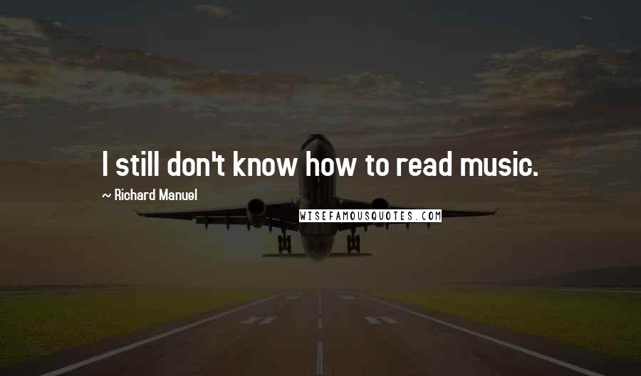 Richard Manuel Quotes: I still don't know how to read music.