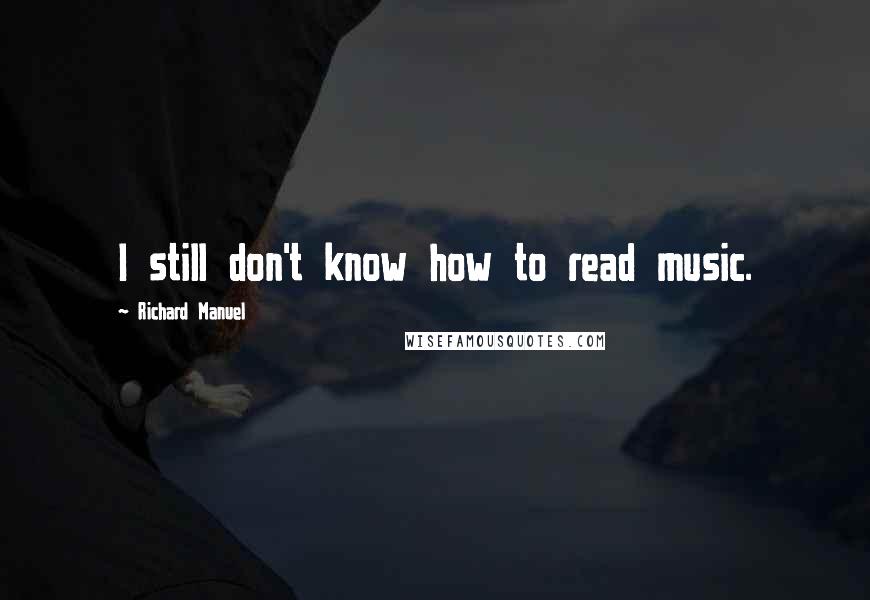 Richard Manuel Quotes: I still don't know how to read music.