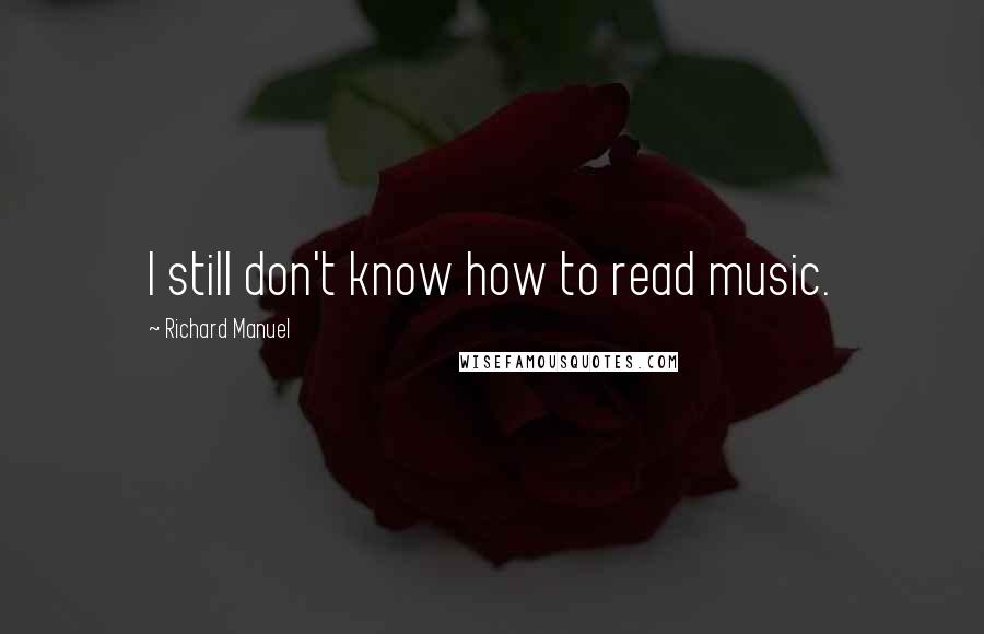 Richard Manuel Quotes: I still don't know how to read music.