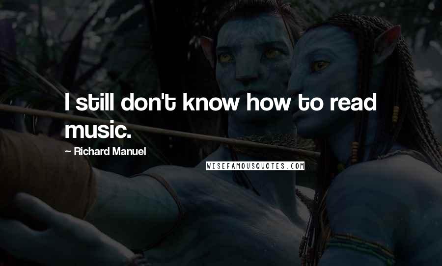 Richard Manuel Quotes: I still don't know how to read music.