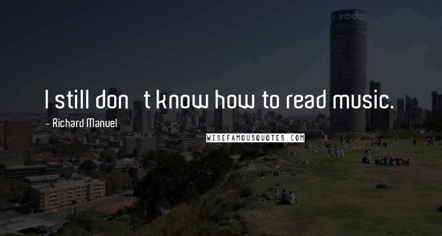 Richard Manuel Quotes: I still don't know how to read music.