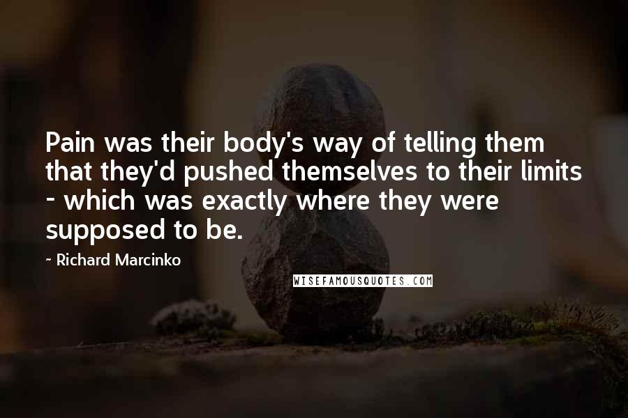 Richard Marcinko Quotes: Pain was their body's way of telling them that they'd pushed themselves to their limits - which was exactly where they were supposed to be.