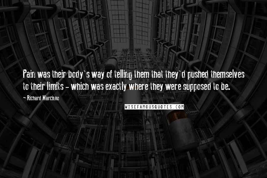 Richard Marcinko Quotes: Pain was their body's way of telling them that they'd pushed themselves to their limits - which was exactly where they were supposed to be.