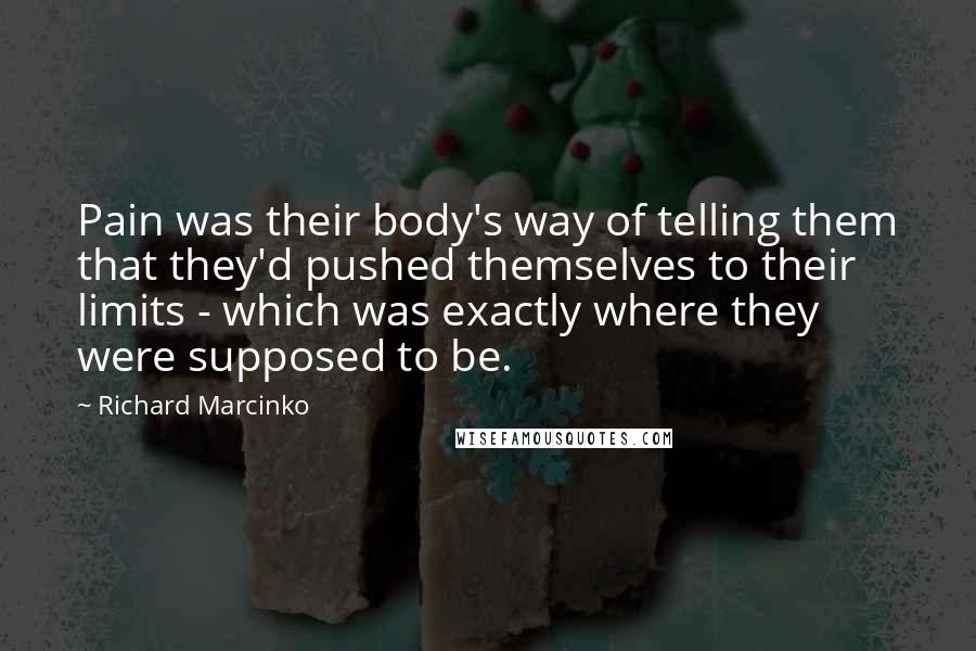 Richard Marcinko Quotes: Pain was their body's way of telling them that they'd pushed themselves to their limits - which was exactly where they were supposed to be.