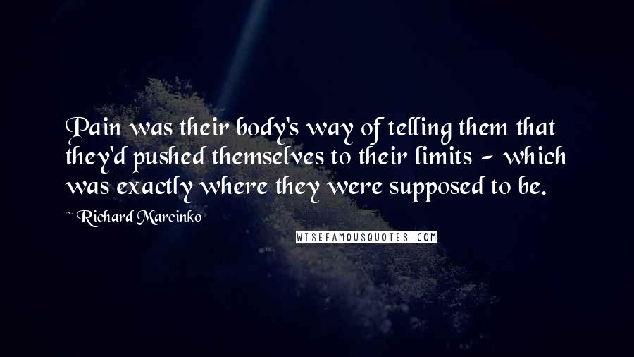 Richard Marcinko Quotes: Pain was their body's way of telling them that they'd pushed themselves to their limits - which was exactly where they were supposed to be.