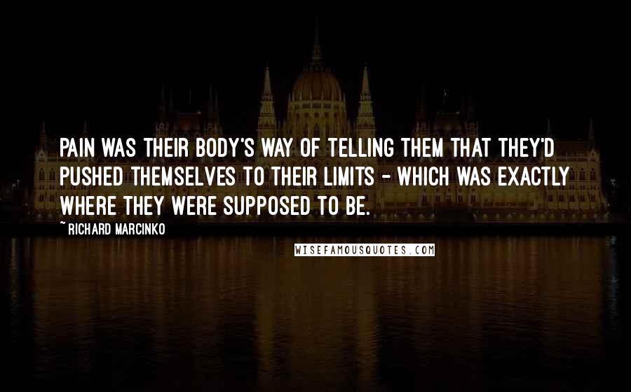 Richard Marcinko Quotes: Pain was their body's way of telling them that they'd pushed themselves to their limits - which was exactly where they were supposed to be.