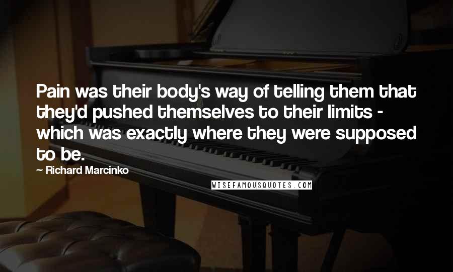 Richard Marcinko Quotes: Pain was their body's way of telling them that they'd pushed themselves to their limits - which was exactly where they were supposed to be.