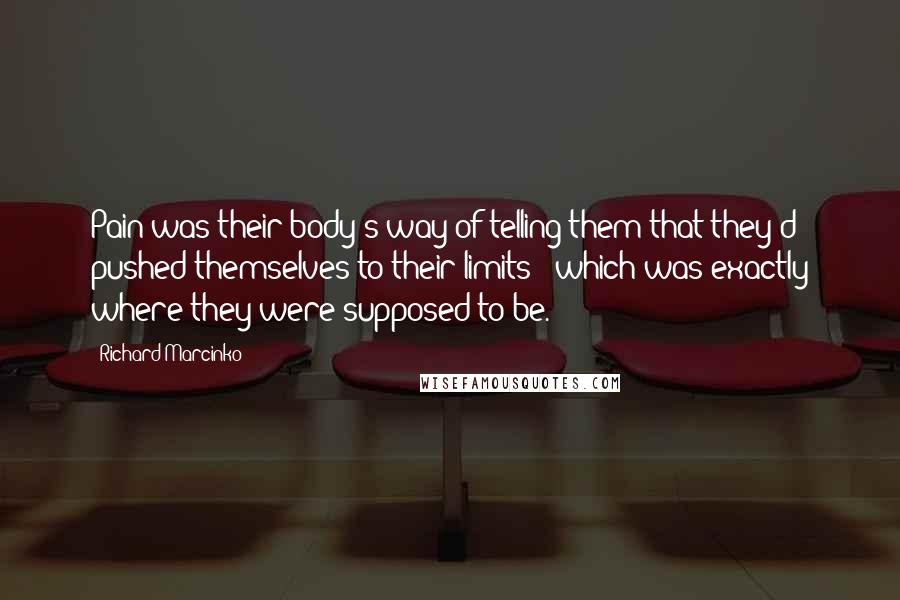 Richard Marcinko Quotes: Pain was their body's way of telling them that they'd pushed themselves to their limits - which was exactly where they were supposed to be.