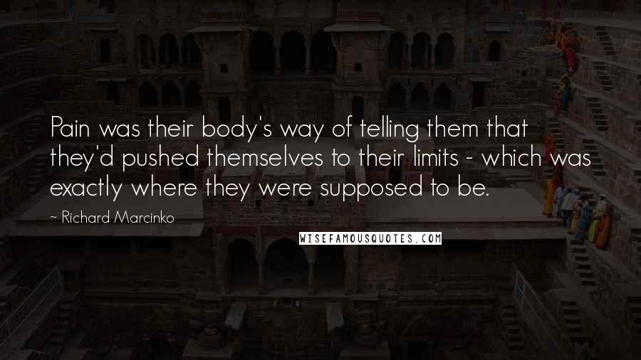 Richard Marcinko Quotes: Pain was their body's way of telling them that they'd pushed themselves to their limits - which was exactly where they were supposed to be.