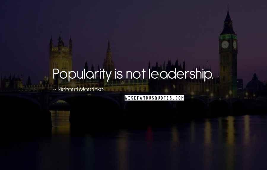 Richard Marcinko Quotes: Popularity is not leadership.