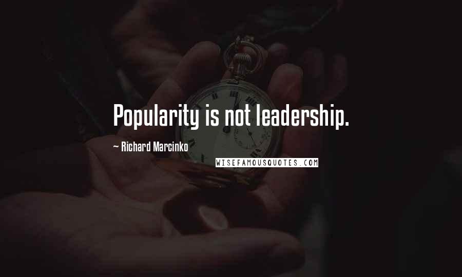 Richard Marcinko Quotes: Popularity is not leadership.