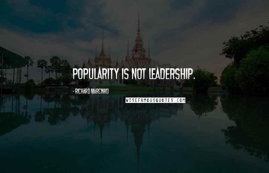 Richard Marcinko Quotes: Popularity is not leadership.