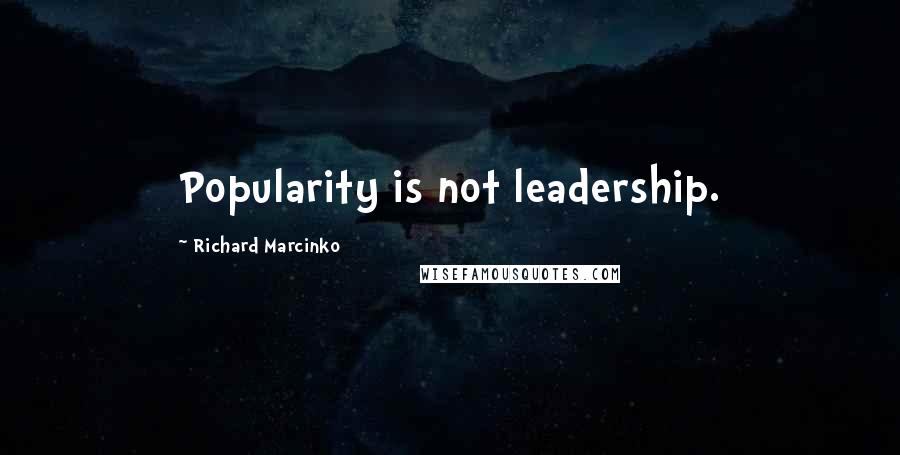 Richard Marcinko Quotes: Popularity is not leadership.