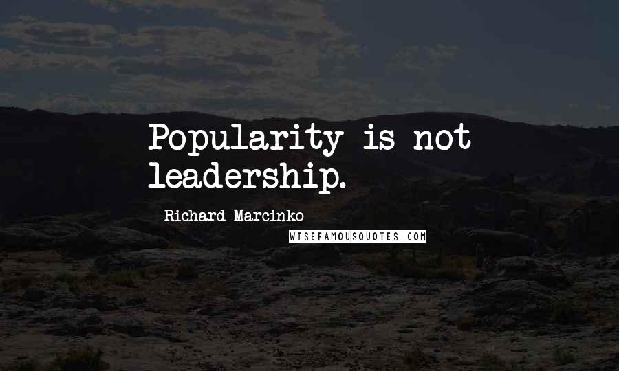 Richard Marcinko Quotes: Popularity is not leadership.