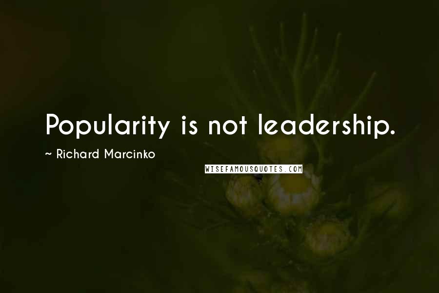 Richard Marcinko Quotes: Popularity is not leadership.