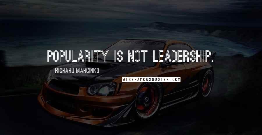 Richard Marcinko Quotes: Popularity is not leadership.