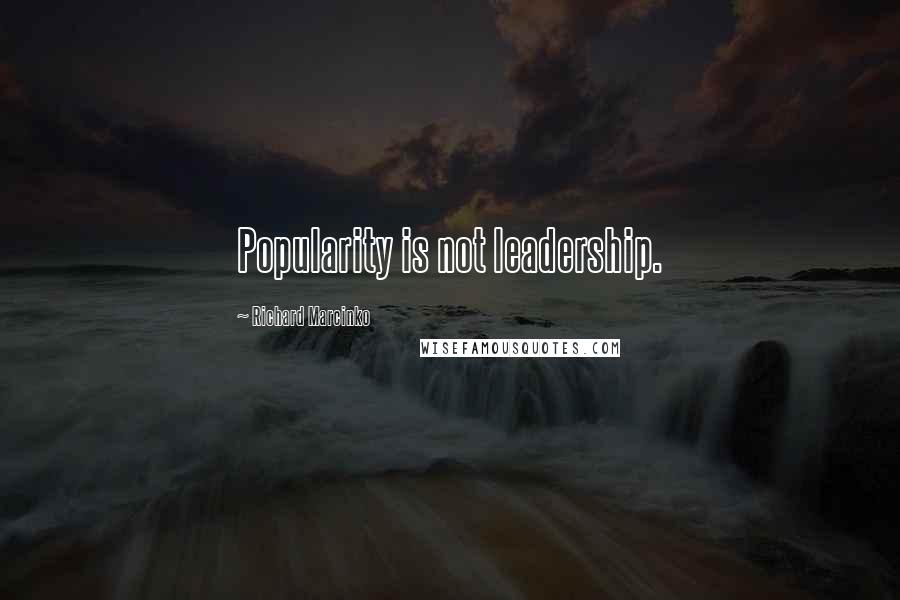 Richard Marcinko Quotes: Popularity is not leadership.