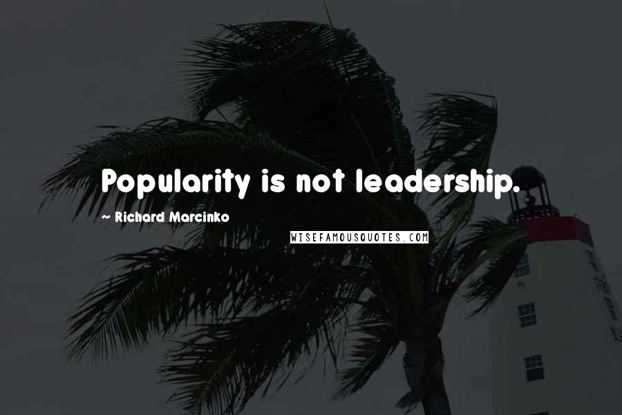 Richard Marcinko Quotes: Popularity is not leadership.