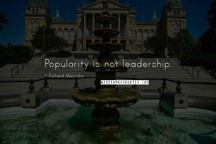 Richard Marcinko Quotes: Popularity is not leadership.