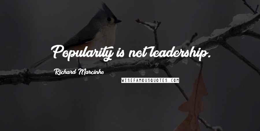 Richard Marcinko Quotes: Popularity is not leadership.