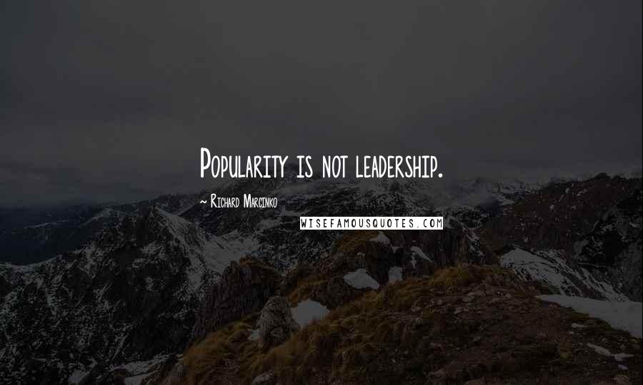 Richard Marcinko Quotes: Popularity is not leadership.