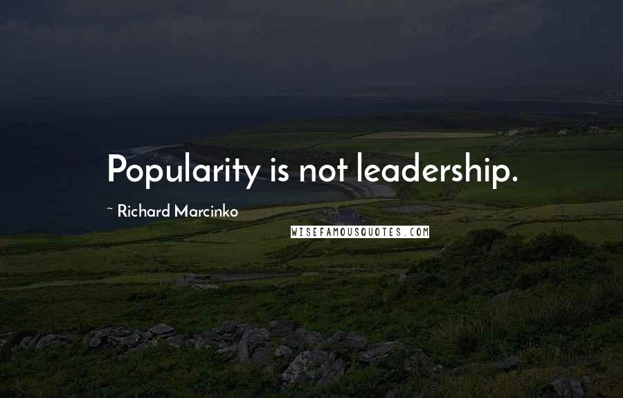 Richard Marcinko Quotes: Popularity is not leadership.