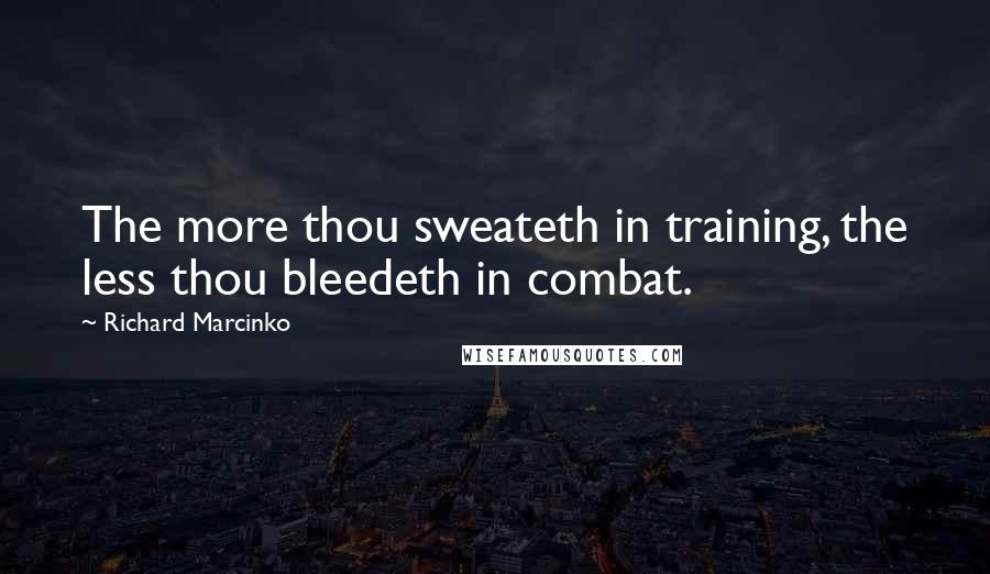 Richard Marcinko Quotes: The more thou sweateth in training, the less thou bleedeth in combat.