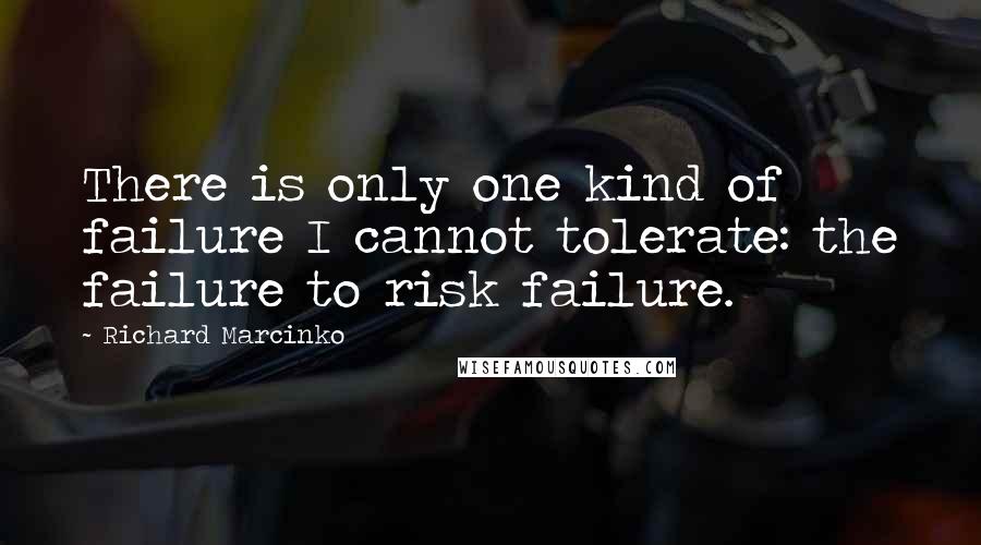 Richard Marcinko Quotes: There is only one kind of failure I cannot tolerate: the failure to risk failure.