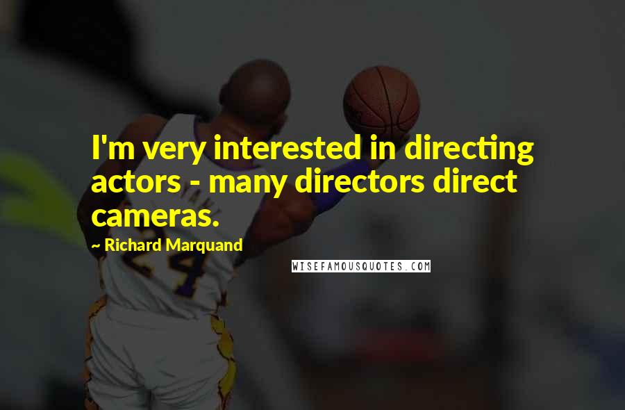 Richard Marquand Quotes: I'm very interested in directing actors - many directors direct cameras.