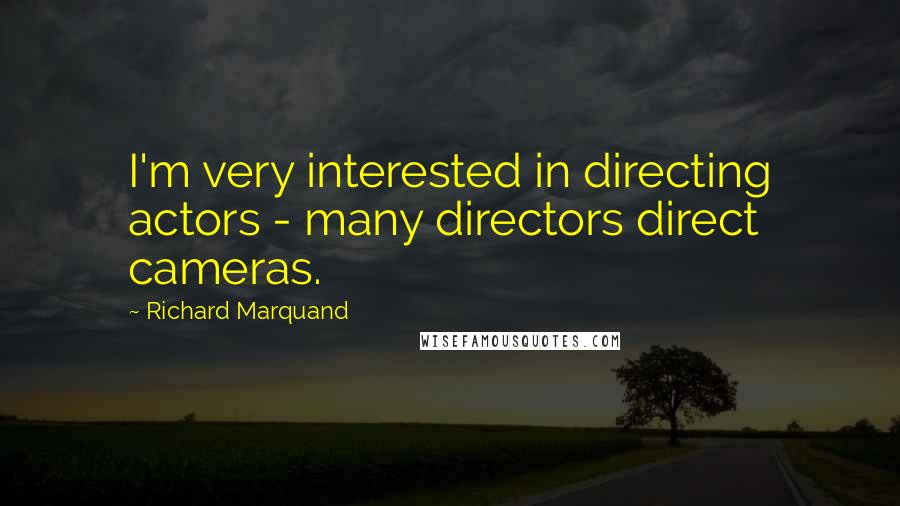 Richard Marquand Quotes: I'm very interested in directing actors - many directors direct cameras.