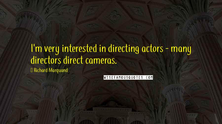 Richard Marquand Quotes: I'm very interested in directing actors - many directors direct cameras.