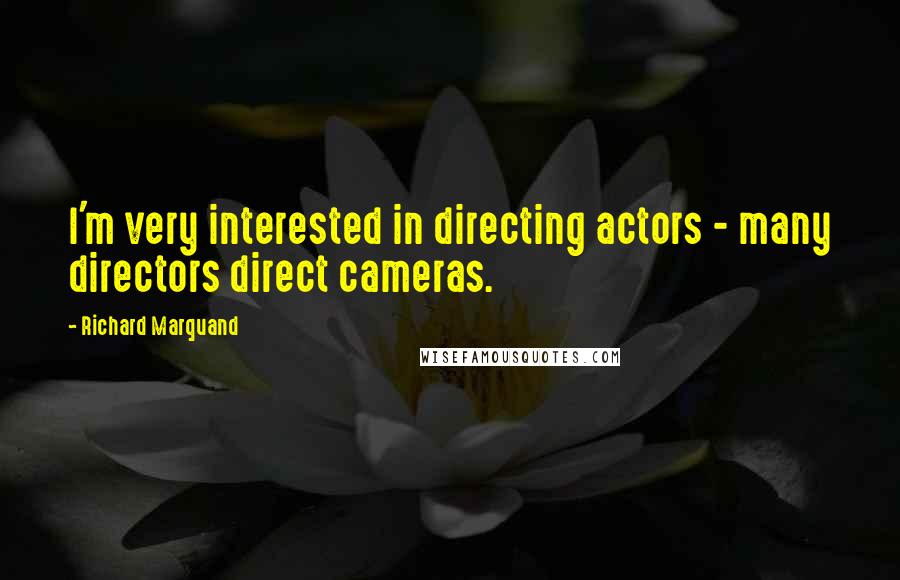 Richard Marquand Quotes: I'm very interested in directing actors - many directors direct cameras.