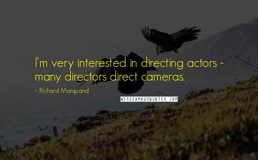 Richard Marquand Quotes: I'm very interested in directing actors - many directors direct cameras.