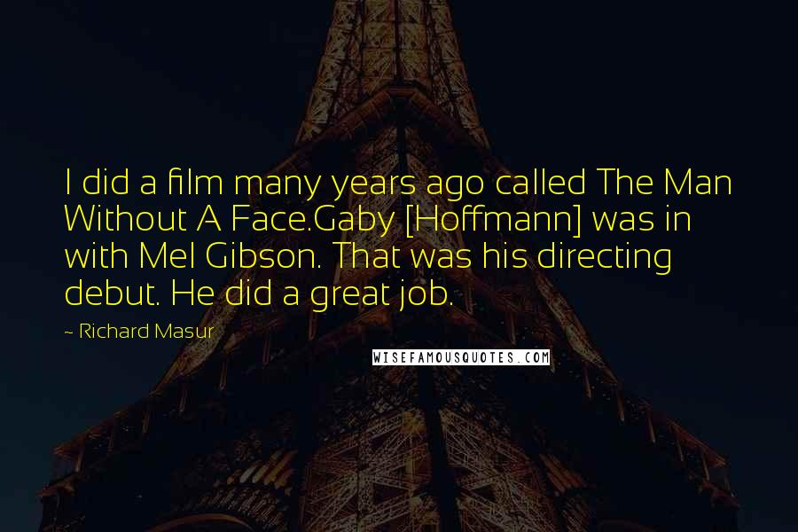 Richard Masur Quotes: I did a film many years ago called The Man Without A Face.Gaby [Hoffmann] was in with Mel Gibson. That was his directing debut. He did a great job.