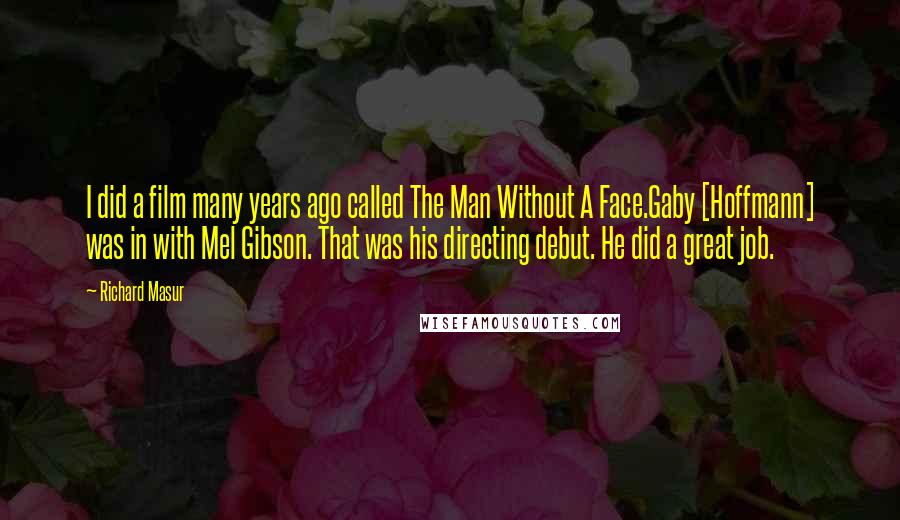 Richard Masur Quotes: I did a film many years ago called The Man Without A Face.Gaby [Hoffmann] was in with Mel Gibson. That was his directing debut. He did a great job.