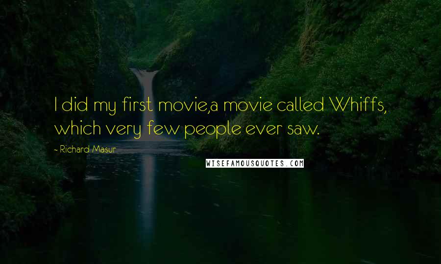 Richard Masur Quotes: I did my first movie,a movie called Whiffs, which very few people ever saw.