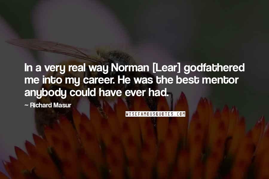 Richard Masur Quotes: In a very real way Norman [Lear] godfathered me into my career. He was the best mentor anybody could have ever had.